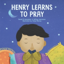 Henry Learns to Pray : A Children's Book About Jesus and Prayer