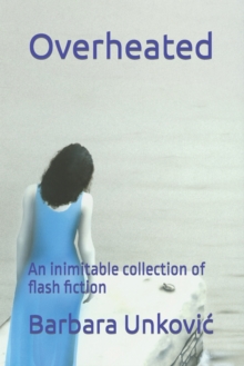 Overheated : An inimitable collection of flash fiction