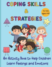 Coping Skills & Strategies : An activity book to help children learn feelings and emotions