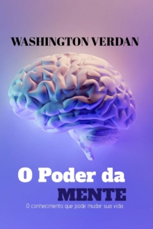 O Poder Da Mente : O conhecimento que pode mudar sua vida