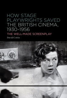 How Stage Playwrights Saved the British Cinema, 1930-1956 : The Well-Made Screenplay