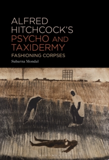 Alfred Hitchcock's Psycho and Taxidermy : Fashioning Corpses