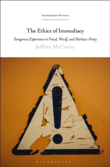 The Ethics of Immediacy : Dangerous Experience in Freud, Woolf, and Merleau-Ponty