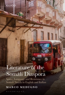 Literature of the Somali Diaspora : Space, Language and Resistance in Somali Novels in English and Italian