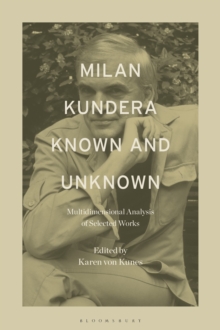 Milan Kundera Known and Unknown : Multidimensional Analysis of Selected Works