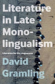 Literature in Late Monolingualism : Literacies for the Linguacene