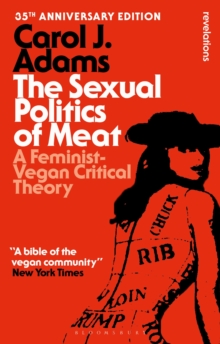 The Sexual Politics of Meat - 35th Anniversary Edition : A Feminist-Vegan Critical Theory