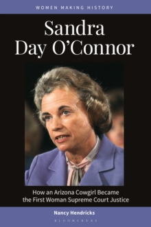 Sandra Day O'Connor : How an Arizona Cowgirl Became the First Woman Supreme Court Justice