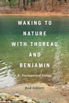 Waking to Nature with Thoreau and Benjamin : Or, Psychopolitical Ecology