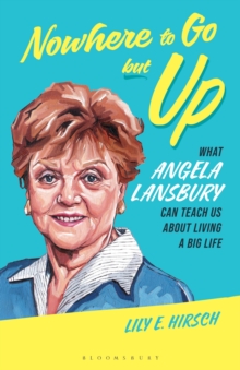 Bloomsbury Publishing (Usa) Nowhere To Go But Up , What Angela Lansbury Can Teach Us About Living A Big Life