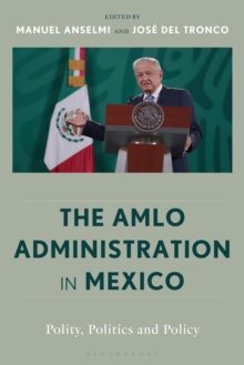 The AMLO Administration in Mexico : Polity, Politics, and Policy