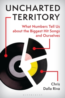 Uncharted Territory : What Numbers Tell Us about the Biggest Hit Songs and Ourselves
