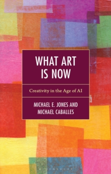 What Art Is Now : Creativity in the Age of AI