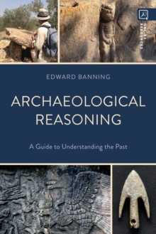 Archaeological Reasoning : A Guide to Understanding the Past