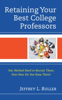 Bloomsbury Publishing (Usa) Retaining Your Best College Professors , You Worked Hard To Recruit Them; Now How Do You Keep Them?