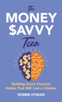 The Money Savvy Teen : Building Smart Financial Habits That Will Last a Lifetime