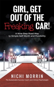 Girl, Get out of the Freaking Car! : A Nine-Step Road Map to Simple Self-Worth and Possibility