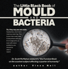 The Little Black Book of Mould and Bacteria : So, they say you are nuts: headaches, short-term memory, brain fog. This is your new mate; take it everywhere with you. It is in large print, so even with