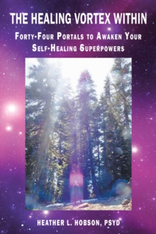 The Healing Vortex Within : Forty-Four Portals to Awaken Your Self-Healing Superpowers