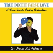 True Deceit False Love : A Free-Verse Poetry Collection