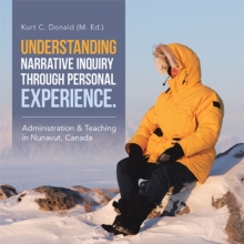 Understanding Narrative Inquiry Through Personal Experience. : Administration & Teaching in Nunavut, Canada