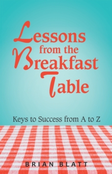 Lessons from the Breakfast Table : Keys to Success from a to Z