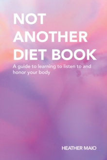 Not Another Diet Book : A Guide to Learning to Listen to and Honor Your Body