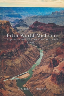 Fifth World Medicine : A Spiritual-Physical Journey to the Next World