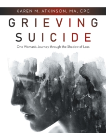 Grieving Suicide : One Woman's Journey Through the Shadow of Loss