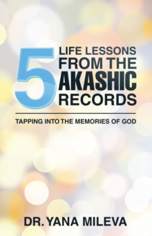 Five Life Lessons from the Akashic Records : Tapping into the Memories of God