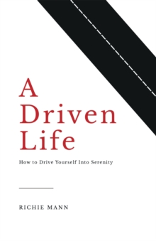 A Driven Life : How to Drive Yourself into Serenity