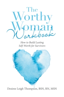 The Worthy Woman Workbook : How to Build Lasting Self-Worth for Survivors