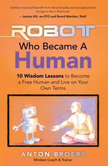 The Robot Who Became a Human : 10 Wisdom Lessons to Become a Free Human and Live on Your Own Terms