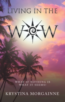 Living in the Wow : What If Nothing Is What It Seems?