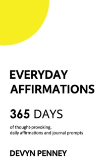 Everyday Affirmations : 365 Days of Thought-Provoking, Daily Affirmations and Journal Prompts