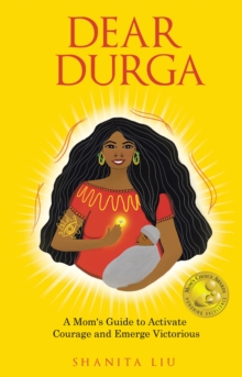 Dear Durga : A Mom's Guide to Activate Courage and Emerge Victorious