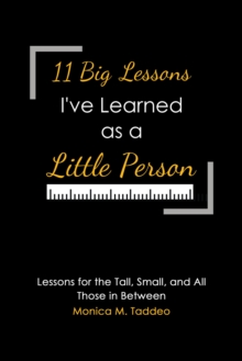 11 Big Lessons I've Learned as a Little Person : Lessons for the Tall, Small, and All Those in Between