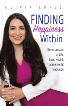 Finding Happiness Within : 7 Lessons on Life, Love, Hope, and Transcendental Meditation