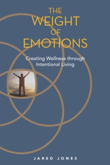 The Weight of Emotions : Creating Wellness Through Intentional Living