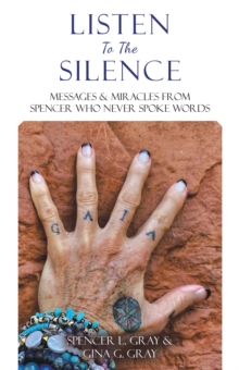 Listen to the Silence : Messages & Miracles from Spencer Who Never Spoke Words