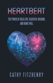 Heartbeat The Power of Bold Love, Beautiful Wisdom, and Brave Will