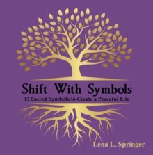 Shift With Symbols : 13 Sacred Symbols to Create a Peaceful Life