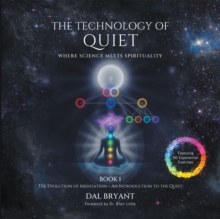 The Technology of Quiet : Where Science Meets Spirituality BOOK 1 The Evolution of Meditation-An Introduction to the Quiet