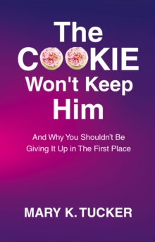 The COOKIE Won't Keep Him : And Why You Shouldn't Be Giving It Up In The First Place