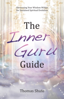 The Inner Guru Guide : Harnessing Your Wisdom Within for Sustained Spiritual Evolution