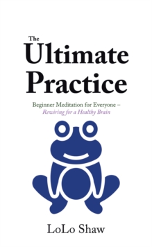 The Ultimate Practice : Beginner Meditation for Everyone - Rewiring for a Healthy Brain