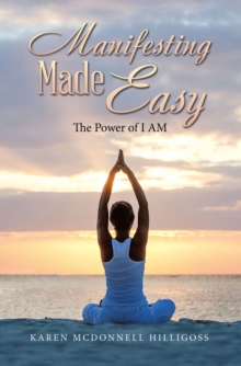 Manifesting Made Easy : The  Power of I AM