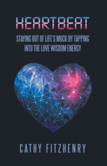 Heartbeat Staying Out of Life's Muck by Tapping into the Love Wisdom Energy