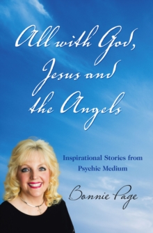 All with God, Jesus and the Angels : Inspirational Stories from Psychic Medium