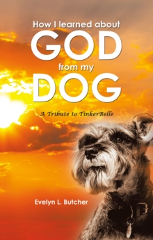 How I learned about GOD from my DOG : A Tribute to TinkerBelle